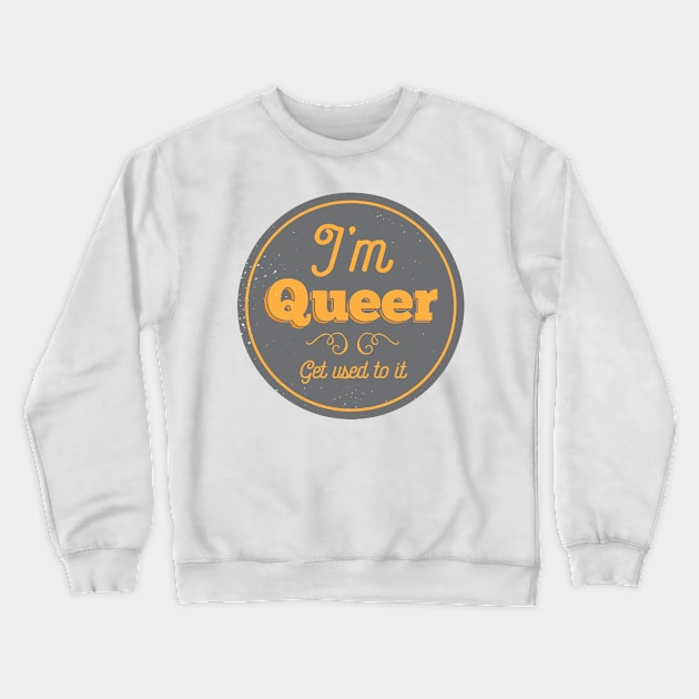 I'm Queer, Get Used To It Crewneck Sweatshirt by FeministShirts